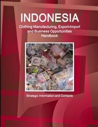 Produktbild: Indonesia Clothing Manufacturing, Export-Import and Business Opportunities Handbook - Strategic Information and Contacts