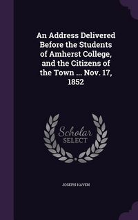 Produktbild: An Address Delivered Before the Students of Amherst College, and the Citizens of the Town ... Nov. 17, 1852