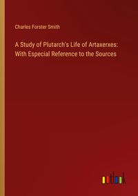 Produktbild: A Study of Plutarch's Life of Artaxerxes: With Especial Reference to the Sources