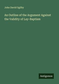 Produktbild: An Outline of the Argument Against the Validity of Lay-Baptism