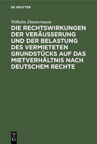 Produktbild: Die Rechtswirkungen der Ver&auml;u&szlig;erung und der Belastung des vermieteten Grundst&uuml;cks auf das Mietverh&auml;ltnis nach Deutschem Rechte
