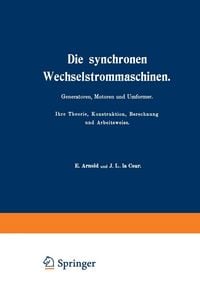 Produktbild: Die synchronen Wechselstrommaschinen. Generatoren, Motoren und Umformer. Ihre Theorie, Konstruktion, Berechnung und Arbeitsweise