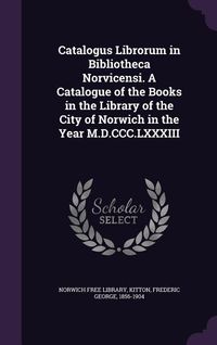 Produktbild: Catalogus Librorum in Bibliotheca Norvicensi. a Catalogue of the Books in the Library of the City of Norwich in the Year M.D.CCC.LXXXIII