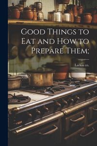 Produktbild: Good Things to eat and how to Prepare Them;