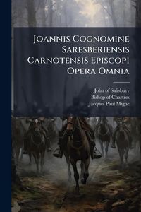 Produktbild: Joannis Cognomine Saresberiensis Carnotensis Episcopi Opera Omnia