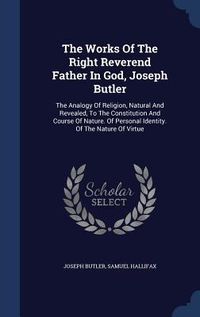Produktbild: The Works Of The Right Reverend Father In God, Joseph Butler: The Analogy Of Religion, Natural And Revealed, To The Constitution And Course Of Nature.