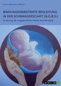 Produktbild: Bindungsorientierte Begleitung in der Schwangerschaft (B.O.B.S.). F&ouml;rderung der vorgeburtlichen Mutter-Kind-Bindung