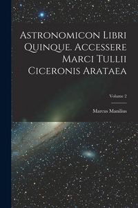 Produktbild: Astronomicon Libri Quinque. Accessere Marci Tullii Ciceronis Arataea; Volume 2