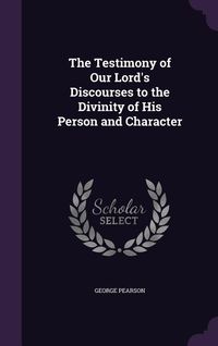 Produktbild: The Testimony of Our Lord's Discourses to the Divinity of His Person and Character