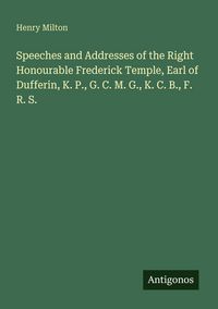 Produktbild: Speeches and Addresses of the Right Honourable Frederick Temple, Earl of Dufferin, K. P., G. C. M. G., K. C. B., F. R. S