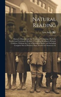 Produktbild: Natural Reading: Manual of Instruction (For Teachers) Presenting a Perfectly Natural and Systematic Method of Teaching Reading to Prima