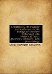 Produktbild: Christianity, Its Essence and Evidence: Or, an Analsys of the New Testament Into Historical Facts, D