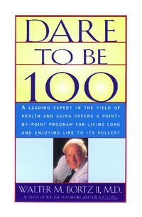 Produktbild: Dare to be 100: 99 Steps to a long, healthy life.
