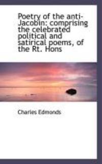 Produktbild: Poetry of the Anti-Jacobin: Comprising the Celebrated Political and Satirical Poems, of the Rt. Hons