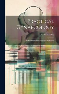 Produktbild: Practical Gynaecology: A Handbook of the Diseases of Women