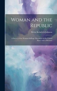 Produktbild: Woman and the Republic; a Survey of the Woman-suffrage Movement in the United States and a Discussio