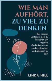 Produktbild: Wie Man Aufh&ouml;rt, Zu Viel Zu Denken