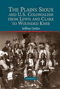 Produktbild: The Plains Sioux and U.S. Colonialism from Lewis and Clark to Wounded Knee