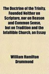 Produktbild: The Doctrine of the Trinity, Founded Neither on Scripture, Nor on Reason and Common Sense, But on Tradition and the Infallible Church, an Essay