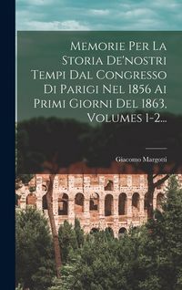 Produktbild: Memorie Per La Storia De'nostri Tempi Dal Congresso Di Parigi Nel 1856 Ai Primi Giorni Del 1863, Volumes 1-2...
