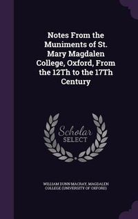 Produktbild: Notes From the Muniments of St. Mary Magdalen College, Oxford, From the 12Th to the 17Th Century