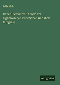Produktbild: Ueber Riemann's Theorie der algebraischen Functionen und ihrer Integrale