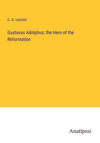 Produktbild: Gustavus Adolphus; the Hero of the Reformation