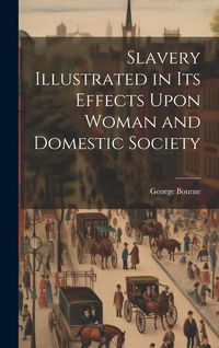 Produktbild: Slavery Illustrated in Its Effects Upon Woman and Domestic Society
