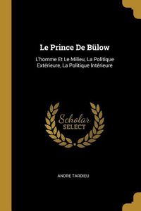 Produktbild: Le Prince De B&uuml;low: L'homme Et Le Milieu, La Politique Ext&eacute;rieure, La Politique Int&eacute;rieure