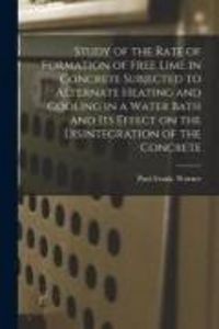 Produktbild: Study of the Rate of Formation of Free Lime in Concrete Subjected to Alternate Heating and Cooling in a Water Bath and Its Effect on the Disintegration of the Concrete