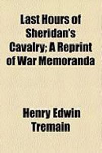 Produktbild: Last Hours of Sheridan's Cavalry; A Reprint of War Memoranda