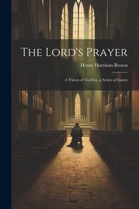 Produktbild: The Lord's Prayer; a Vision of To-day, a Series of Essays