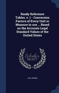 Produktbild: Ready Reference Tables. v. 1 - Conversion Factors of Every Unit or Measure in use ... Based on the Accurate Legal Standard Values of the United States