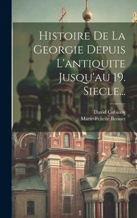 Produktbild: Histoire De La Georgie Depuis L'antiquite Jusqu'au 19. Siecle...