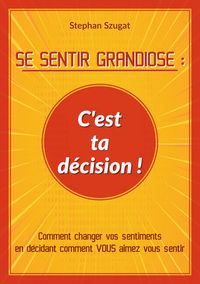 Produktbild: SE SENTIR GRANDIOSE : C'est ta d&eacute;cision !
