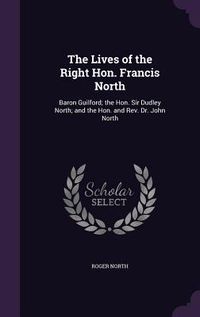 Produktbild: The Lives of the Right Hon. Francis North: Baron Guilford; the Hon. Sir Dudley North; and the Hon. and Rev. Dr. John North