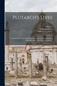 Produktbild: Plutarch's Lives: Translated From the Original Greek; With Notes Critical and Historical and a New Life of Plutarch ...; v.3