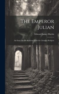 Produktbild: The Emperor Julian: An Essay On His Relations With the Christian Religion