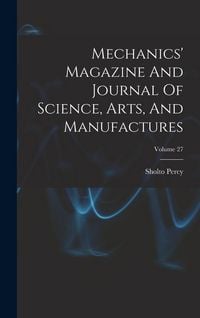 Produktbild: Mechanics' Magazine And Journal Of Science, Arts, And Manufactures; Volume 27