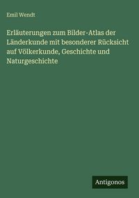 Produktbild: Erl&auml;uterungen zum Bilder-Atlas der L&auml;nderkunde mit besonderer R&uuml;cksicht auf V&ouml;lkerkunde, Geschichte und Naturgeschichte