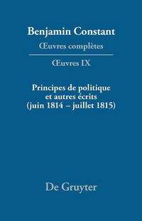 Produktbild: Principes de politique et autres &eacute;crits (juin 1814-juillet 1815). Libert&eacute; de la presse, Responsabilit&eacute; des ministres, M&eacute;moires de Juliette, Acte addit
