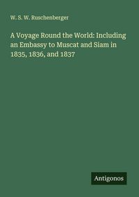 Produktbild: A Voyage Round the World: Including an Embassy to Muscat and Siam in 1835, 1836, and 1837