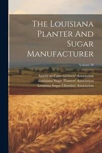 Produktbild: The Louisiana Planter And Sugar Manufacturer; Volume 38