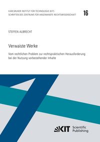 Verwaiste Werke - Vom rechtlichen Problem zur rechtspraktischen Herausforderung bei der Nutzung vorbestehender Inhalte Steffen Albrecht
