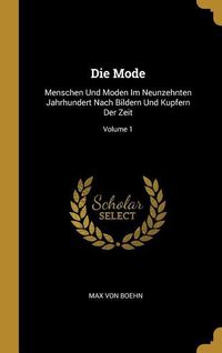 Produktbild: Die Mode: Menschen Und Moden Im Neunzehnten Jahrhundert Nach Bildern Und Kupfern Der Zeit; Volume 1