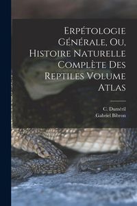 Produktbild: Erp&eacute;tologie g&eacute;n&eacute;rale, ou, Histoire naturelle compl&egrave;te des reptiles Volume atlas