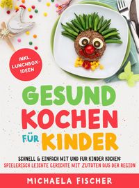 Produktbild: Gesund kochen f&uuml;r Kinder - Schnell & einfach mit und f&uuml;r Kinder kochen