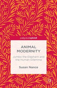 Produktbild: Animal Modernity: Jumbo the Elephant and the Human Dilemma