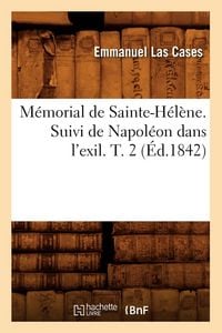 Produktbild: M&eacute;morial de Sainte-H&eacute;l&egrave;ne. Suivi de Napol&eacute;on Dans l'Exil. T. 2 (&Eacute;d.1842)