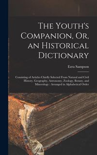 Produktbild: The Youth's Companion, Or, an Historical Dictionary: Consisting of Articles Chiefly Selected From Natural and Civil History, Geography, Astronomy, Zoo
